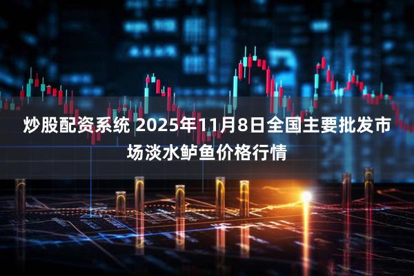 炒股配资系统 2025年11月8日全国主要批发市场淡水鲈鱼价格行情